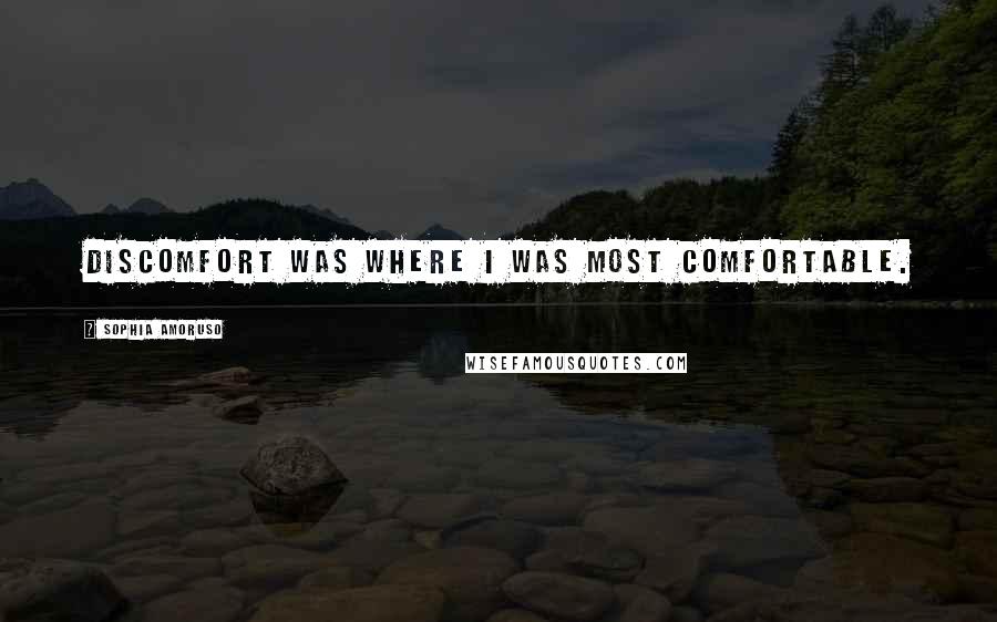 Sophia Amoruso Quotes: Discomfort was where I was most comfortable.