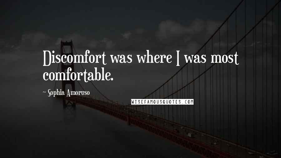 Sophia Amoruso Quotes: Discomfort was where I was most comfortable.