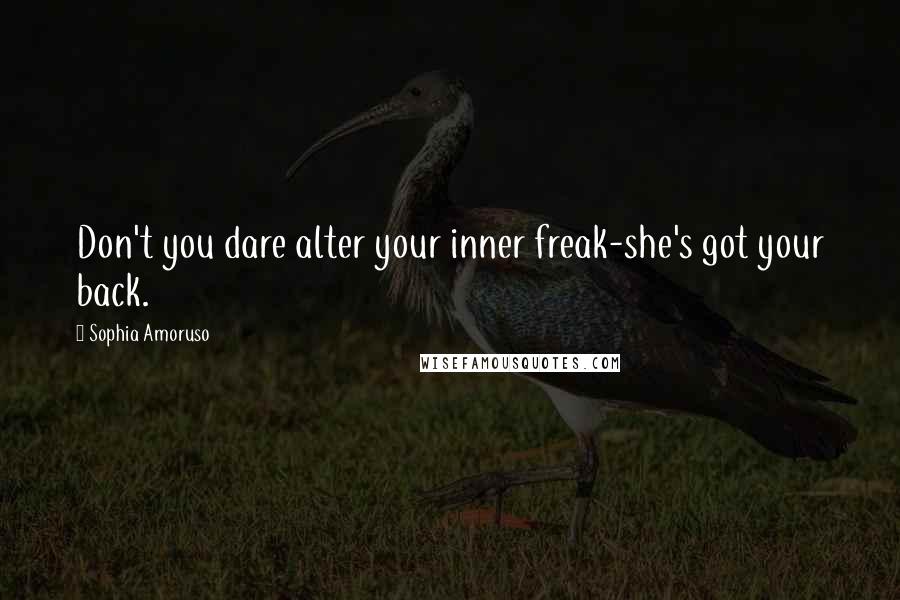 Sophia Amoruso Quotes: Don't you dare alter your inner freak-she's got your back.