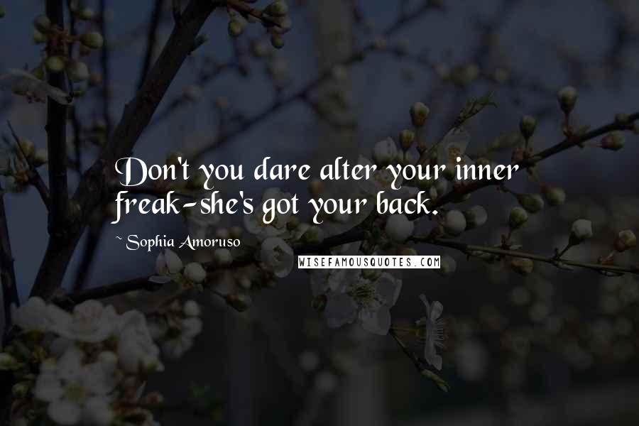 Sophia Amoruso Quotes: Don't you dare alter your inner freak-she's got your back.