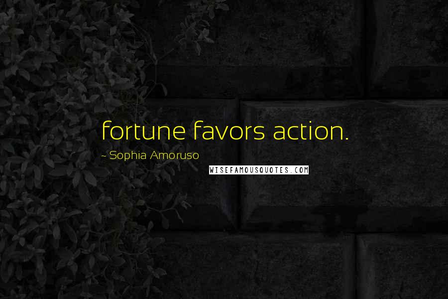 Sophia Amoruso Quotes: fortune favors action.