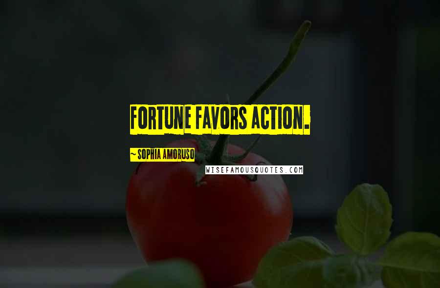 Sophia Amoruso Quotes: fortune favors action.