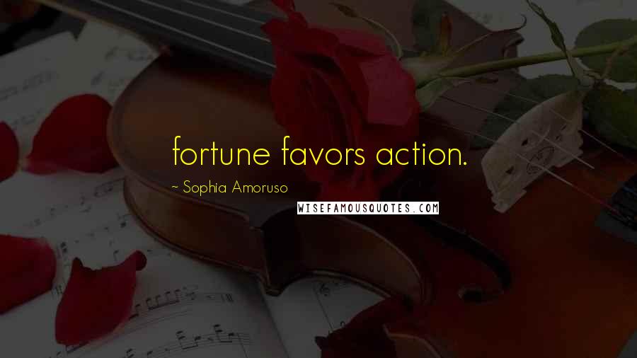 Sophia Amoruso Quotes: fortune favors action.