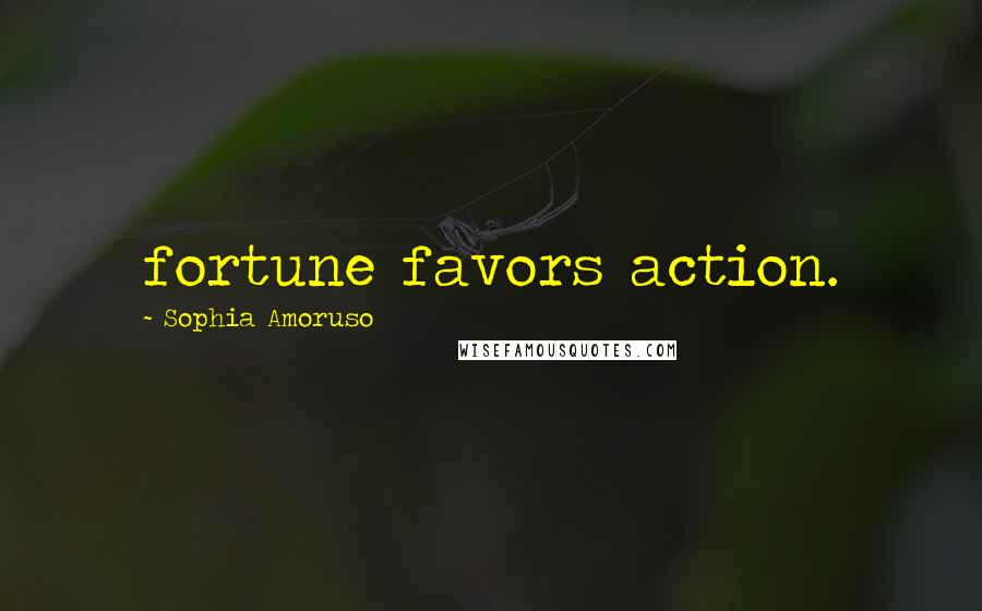 Sophia Amoruso Quotes: fortune favors action.