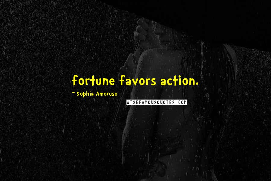 Sophia Amoruso Quotes: fortune favors action.