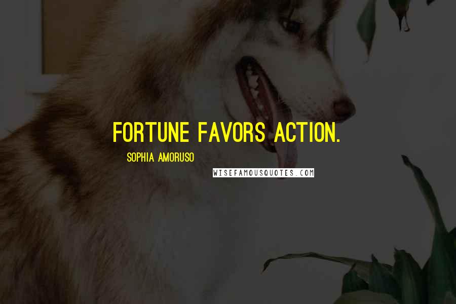 Sophia Amoruso Quotes: fortune favors action.