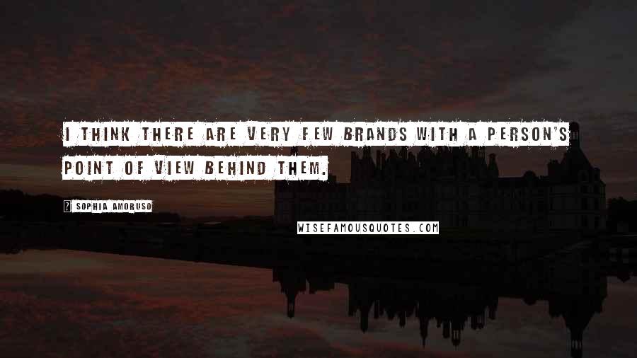 Sophia Amoruso Quotes: I think there are very few brands with a person's point of view behind them.