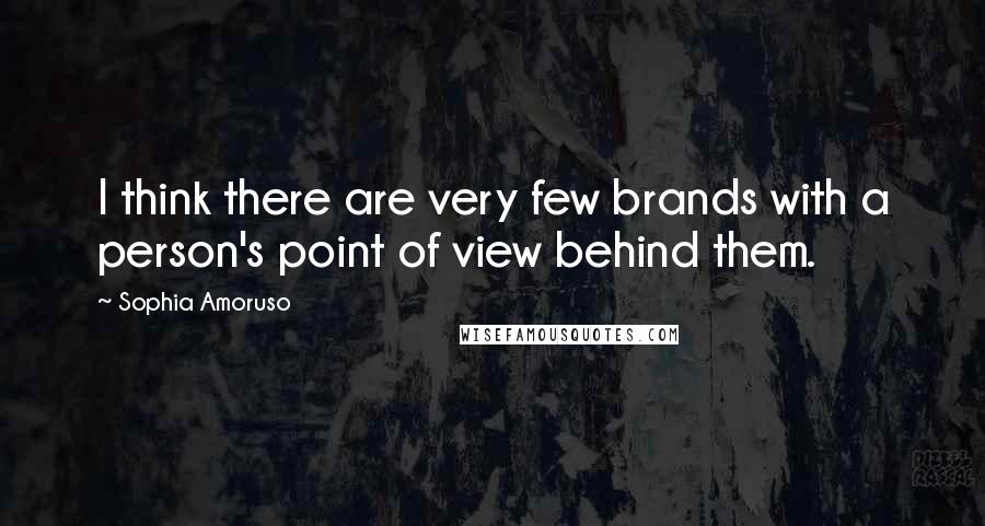 Sophia Amoruso Quotes: I think there are very few brands with a person's point of view behind them.