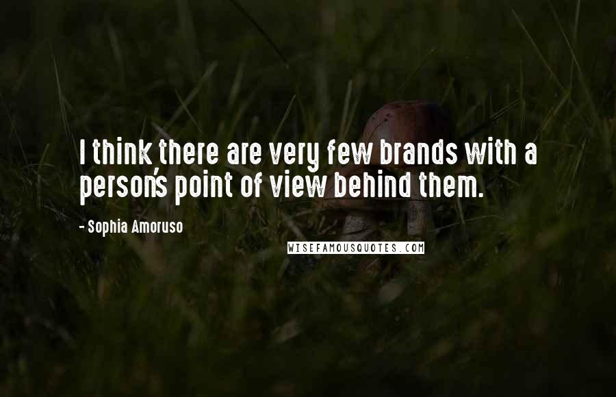 Sophia Amoruso Quotes: I think there are very few brands with a person's point of view behind them.
