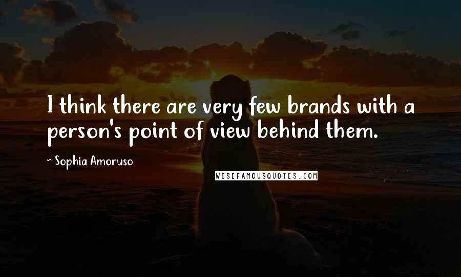 Sophia Amoruso Quotes: I think there are very few brands with a person's point of view behind them.