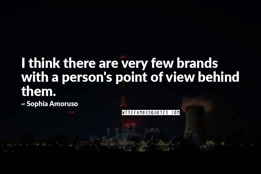 Sophia Amoruso Quotes: I think there are very few brands with a person's point of view behind them.