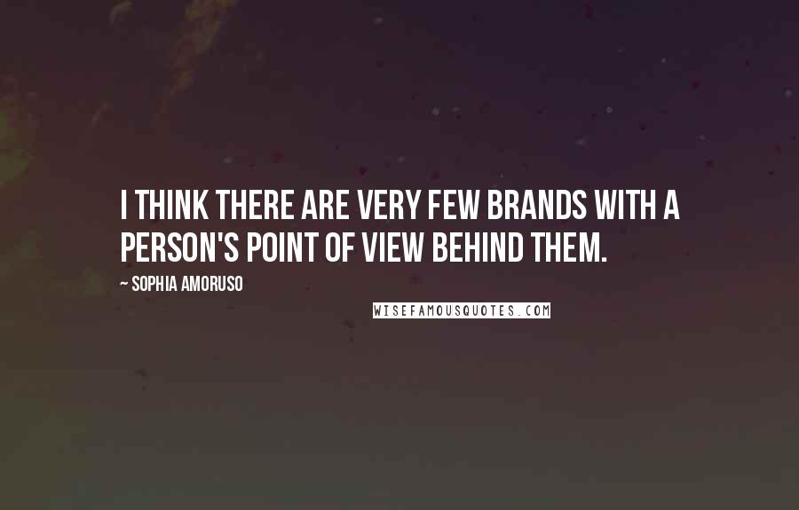 Sophia Amoruso Quotes: I think there are very few brands with a person's point of view behind them.