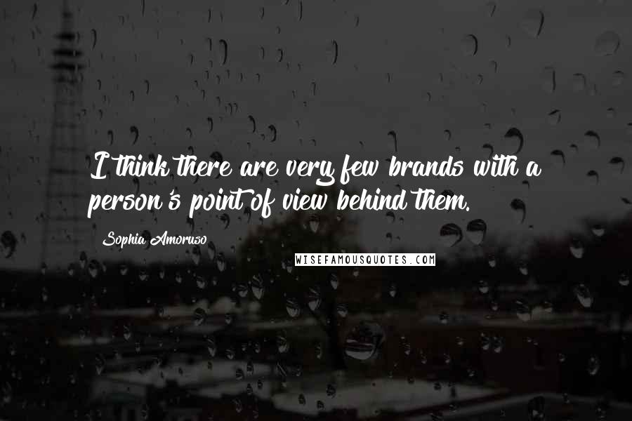 Sophia Amoruso Quotes: I think there are very few brands with a person's point of view behind them.