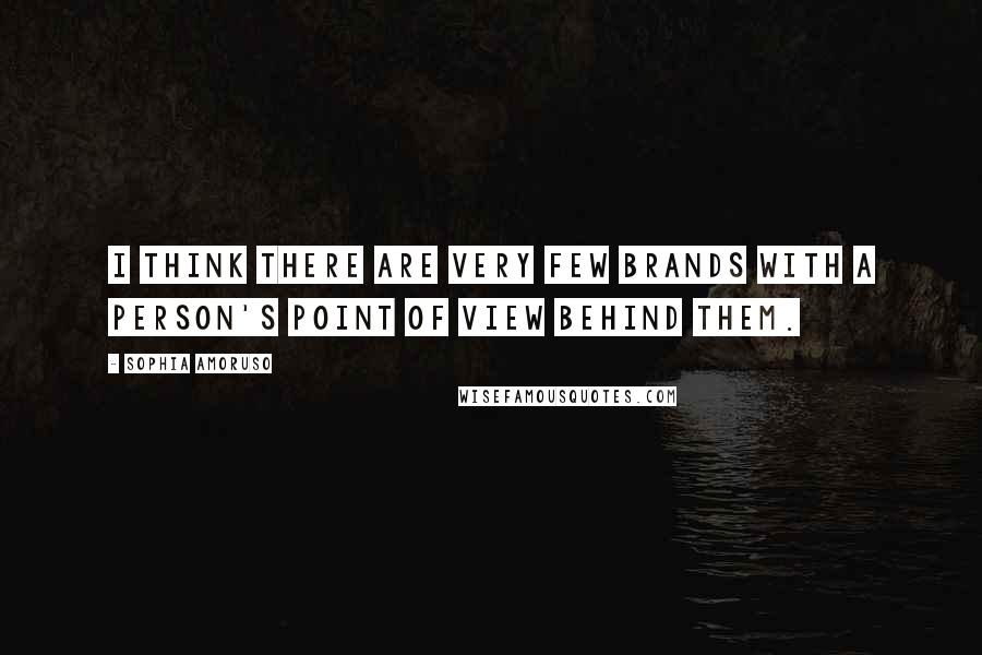 Sophia Amoruso Quotes: I think there are very few brands with a person's point of view behind them.