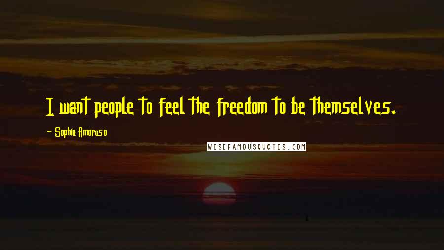Sophia Amoruso Quotes: I want people to feel the freedom to be themselves.