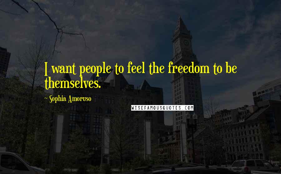 Sophia Amoruso Quotes: I want people to feel the freedom to be themselves.