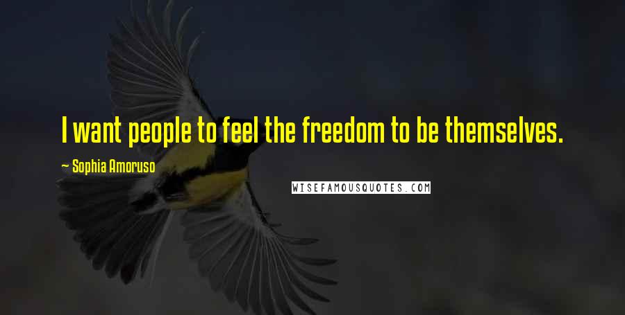 Sophia Amoruso Quotes: I want people to feel the freedom to be themselves.