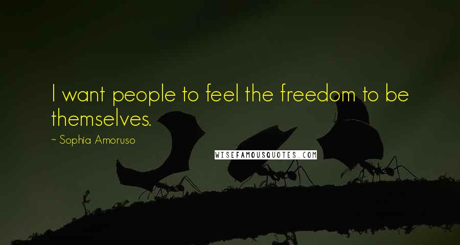 Sophia Amoruso Quotes: I want people to feel the freedom to be themselves.