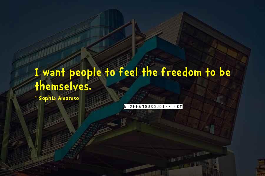 Sophia Amoruso Quotes: I want people to feel the freedom to be themselves.