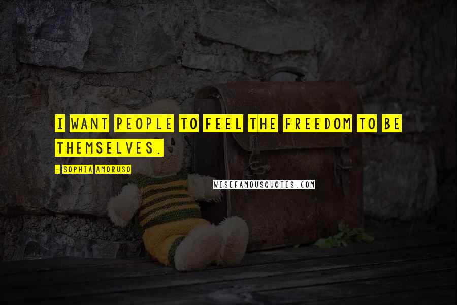 Sophia Amoruso Quotes: I want people to feel the freedom to be themselves.