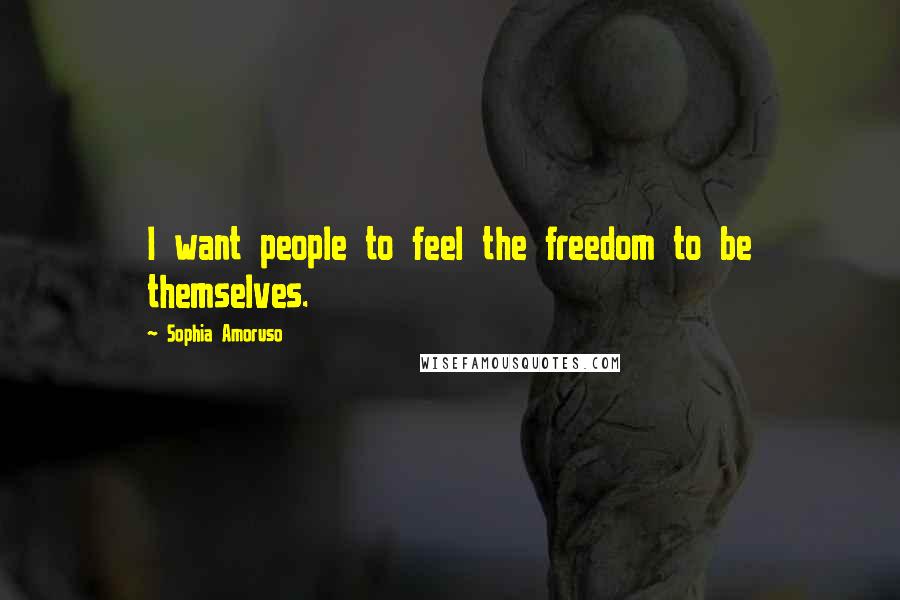 Sophia Amoruso Quotes: I want people to feel the freedom to be themselves.