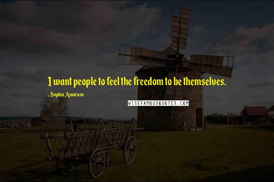 Sophia Amoruso Quotes: I want people to feel the freedom to be themselves.