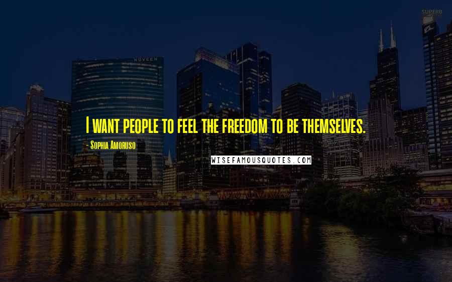 Sophia Amoruso Quotes: I want people to feel the freedom to be themselves.