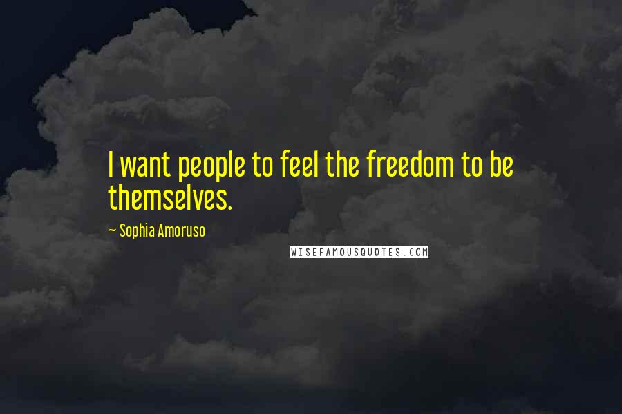 Sophia Amoruso Quotes: I want people to feel the freedom to be themselves.