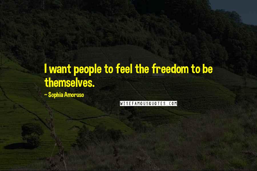Sophia Amoruso Quotes: I want people to feel the freedom to be themselves.