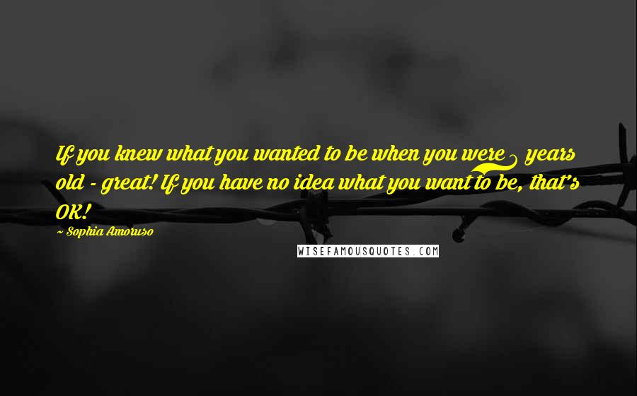 Sophia Amoruso Quotes: If you knew what you wanted to be when you were 6 years old - great! If you have no idea what you want to be, that's OK!