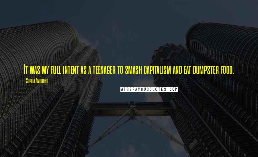 Sophia Amoruso Quotes: It was my full intent as a teenager to smash capitalism and eat dumpster food.