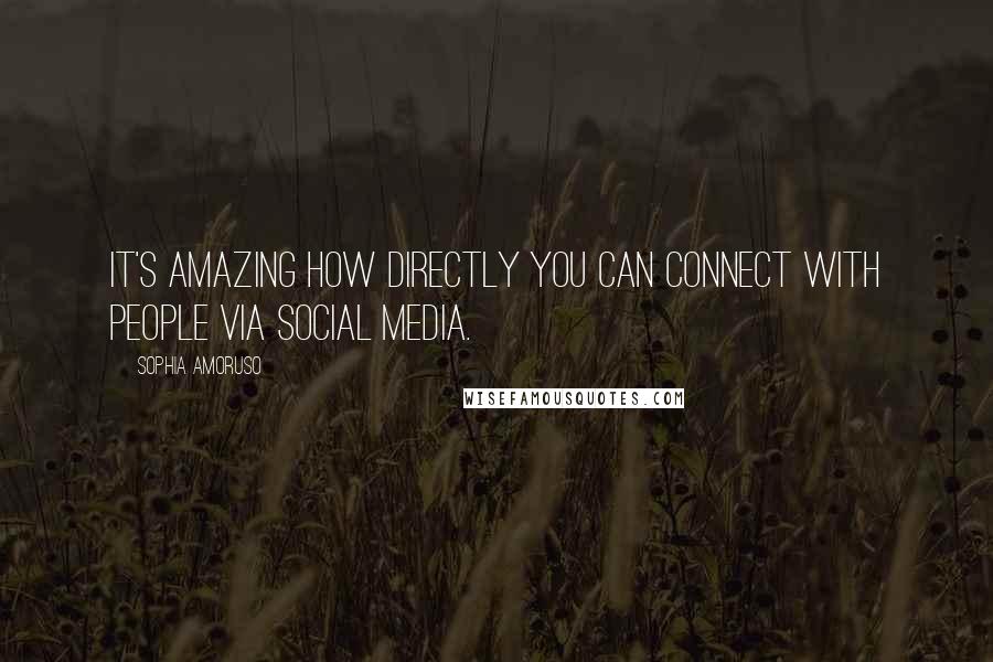 Sophia Amoruso Quotes: It's amazing how directly you can connect with people via social media.