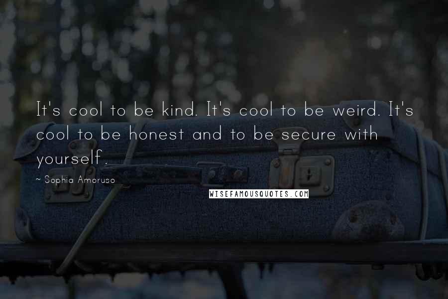 Sophia Amoruso Quotes: It's cool to be kind. It's cool to be weird. It's cool to be honest and to be secure with yourself.