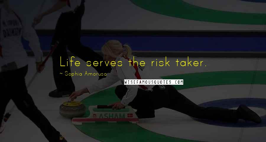 Sophia Amoruso Quotes: Life serves the risk taker.