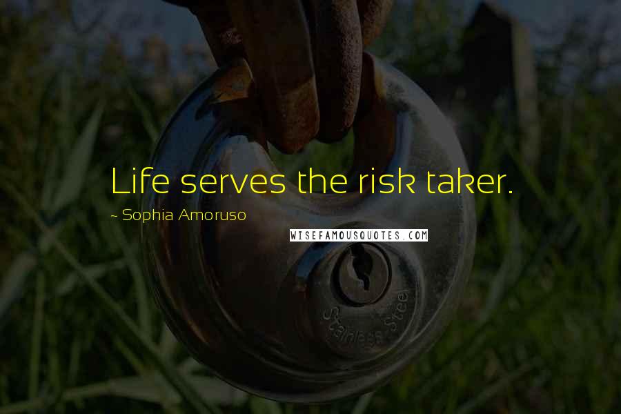 Sophia Amoruso Quotes: Life serves the risk taker.