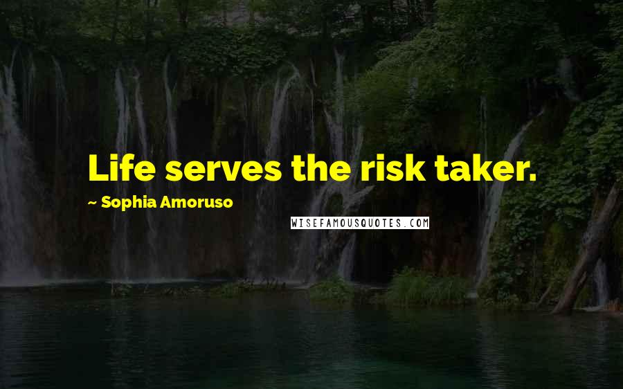 Sophia Amoruso Quotes: Life serves the risk taker.