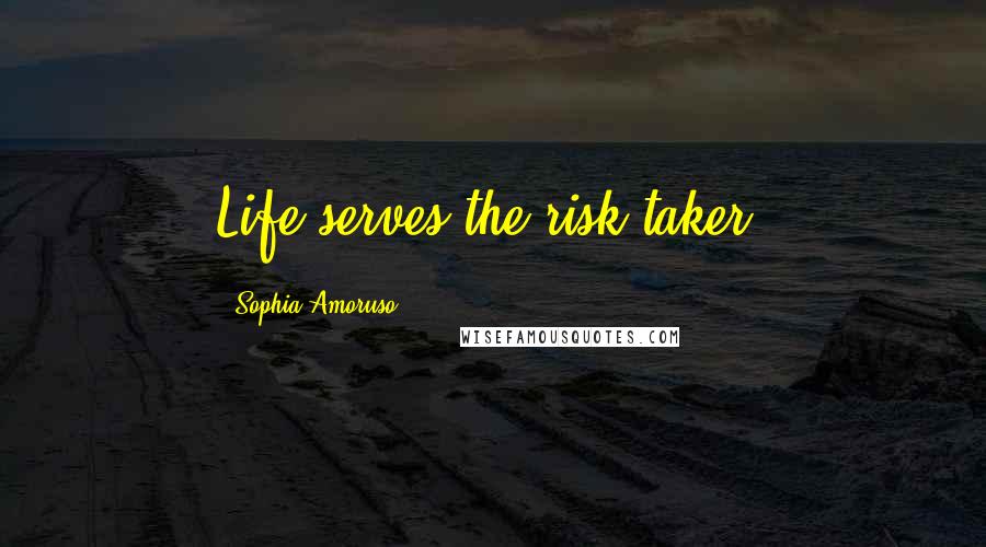 Sophia Amoruso Quotes: Life serves the risk taker.