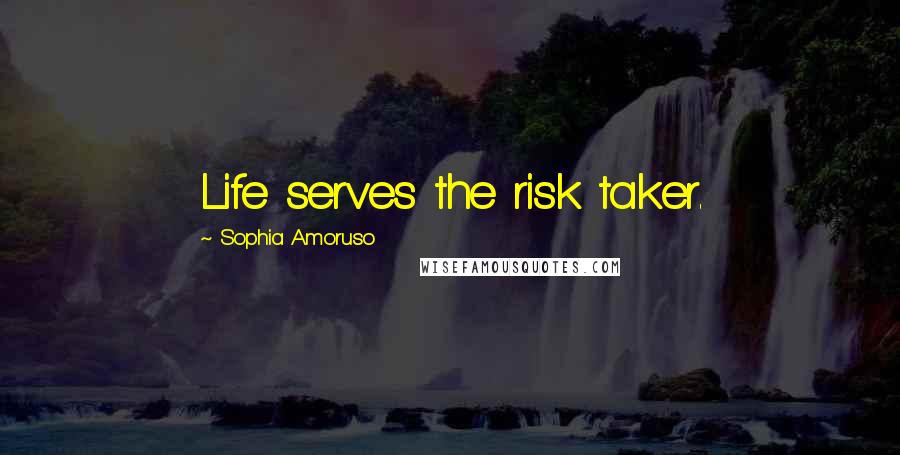 Sophia Amoruso Quotes: Life serves the risk taker.