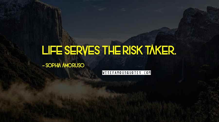 Sophia Amoruso Quotes: Life serves the risk taker.