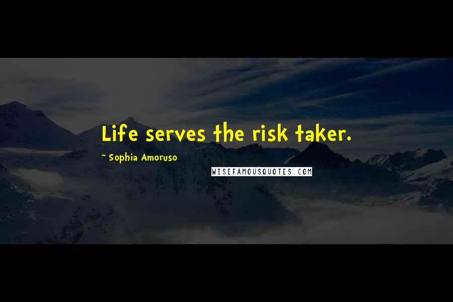 Sophia Amoruso Quotes: Life serves the risk taker.