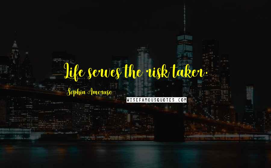 Sophia Amoruso Quotes: Life serves the risk taker.