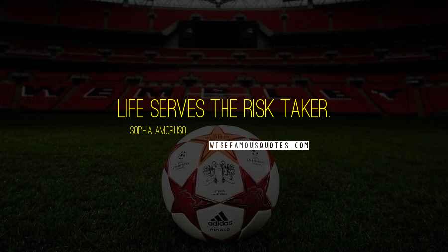 Sophia Amoruso Quotes: Life serves the risk taker.