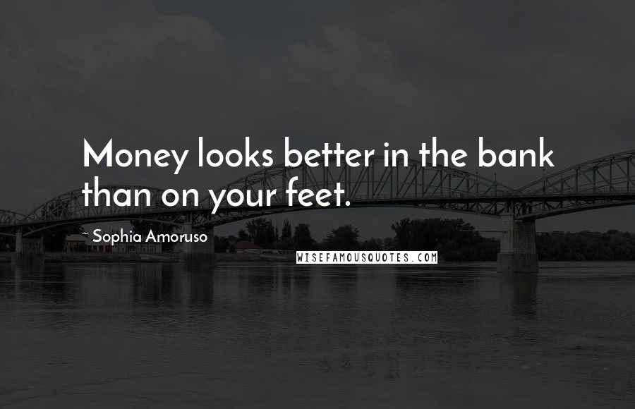 Sophia Amoruso Quotes: Money looks better in the bank than on your feet.