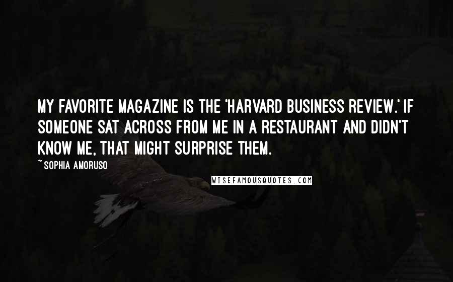 Sophia Amoruso Quotes: My favorite magazine is the 'Harvard Business Review.' If someone sat across from me in a restaurant and didn't know me, that might surprise them.