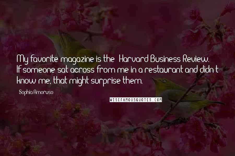 Sophia Amoruso Quotes: My favorite magazine is the 'Harvard Business Review.' If someone sat across from me in a restaurant and didn't know me, that might surprise them.