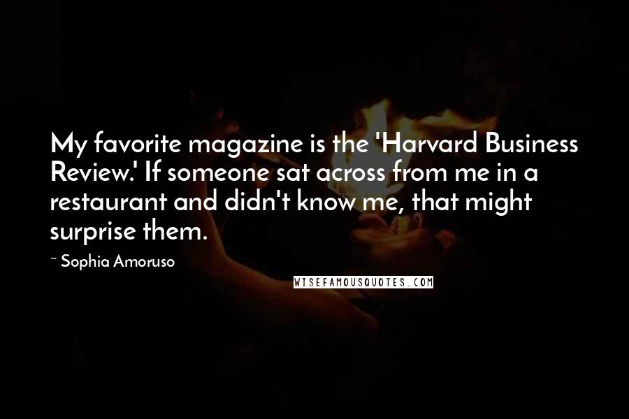 Sophia Amoruso Quotes: My favorite magazine is the 'Harvard Business Review.' If someone sat across from me in a restaurant and didn't know me, that might surprise them.
