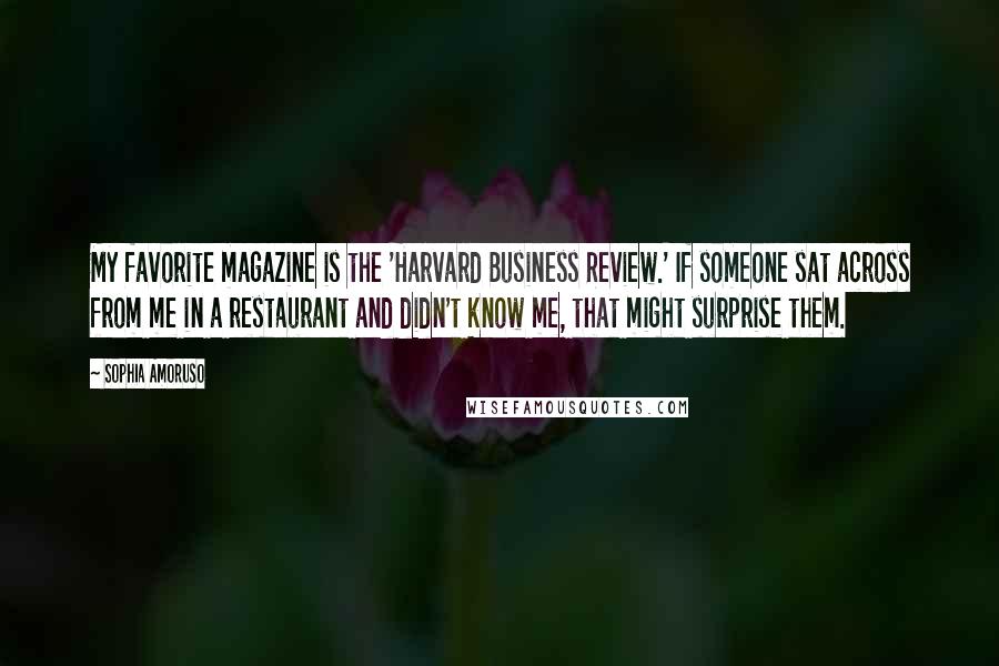 Sophia Amoruso Quotes: My favorite magazine is the 'Harvard Business Review.' If someone sat across from me in a restaurant and didn't know me, that might surprise them.