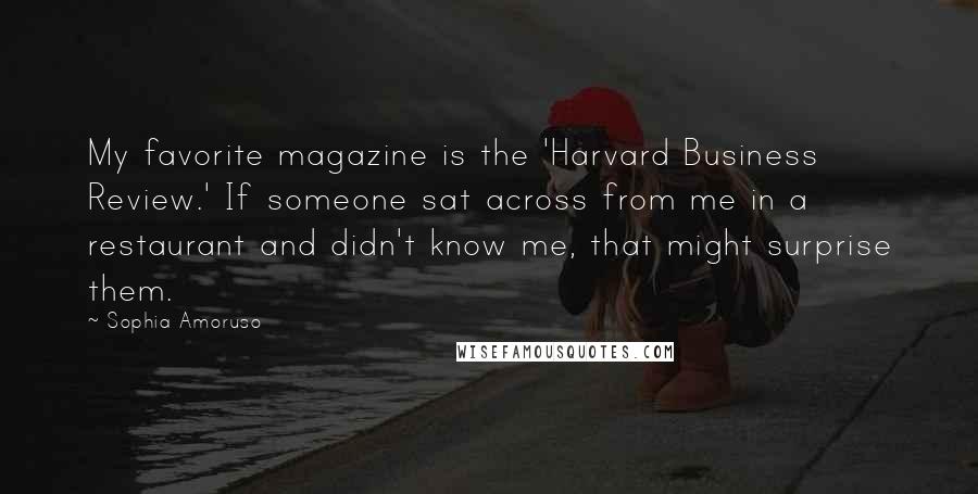 Sophia Amoruso Quotes: My favorite magazine is the 'Harvard Business Review.' If someone sat across from me in a restaurant and didn't know me, that might surprise them.