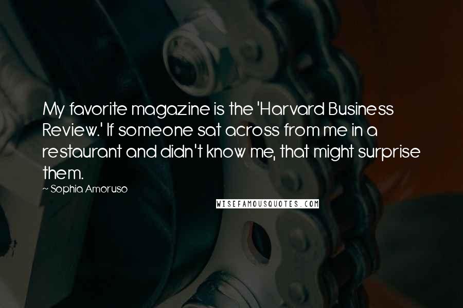 Sophia Amoruso Quotes: My favorite magazine is the 'Harvard Business Review.' If someone sat across from me in a restaurant and didn't know me, that might surprise them.