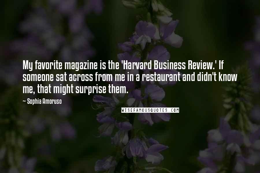 Sophia Amoruso Quotes: My favorite magazine is the 'Harvard Business Review.' If someone sat across from me in a restaurant and didn't know me, that might surprise them.